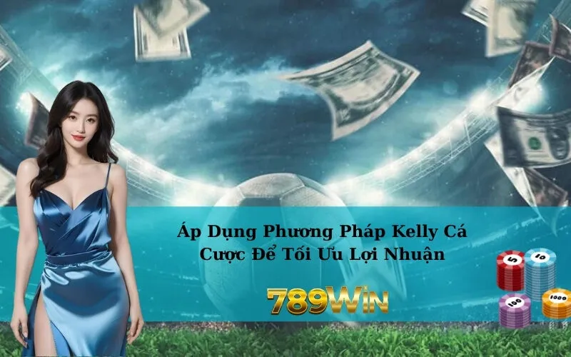 Áp Dụng Phương Pháp Kelly Cá Cược Để Tối Ưu Lợi Nhuận