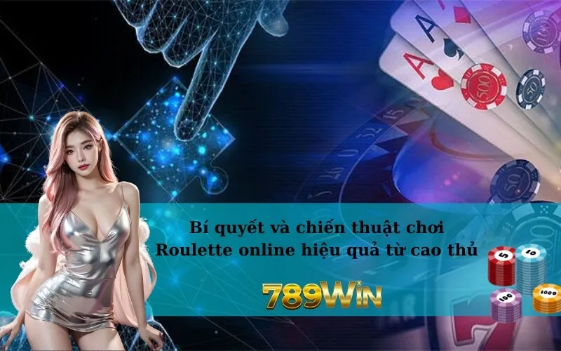 Bí quyết và chiến thuật chơi Roulette online hiệu quả từ cao thủ