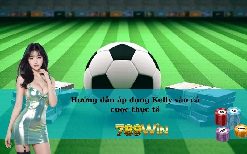 Hướng dẫn áp dụng Kelly vào cá cược thực tế