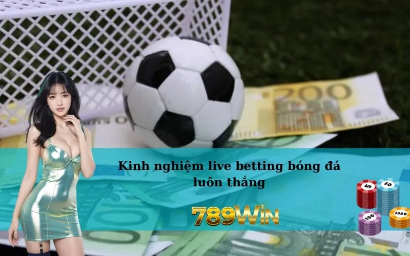 Kinh nghiệm live betting bóng đá luôn thắng