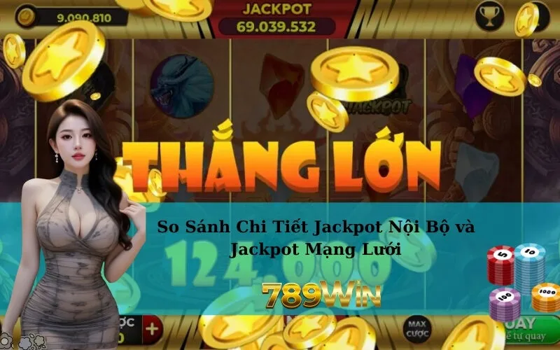 So Sánh Chi Tiết Jackpot Nội Bộ và Jackpot Mạng Lưới
