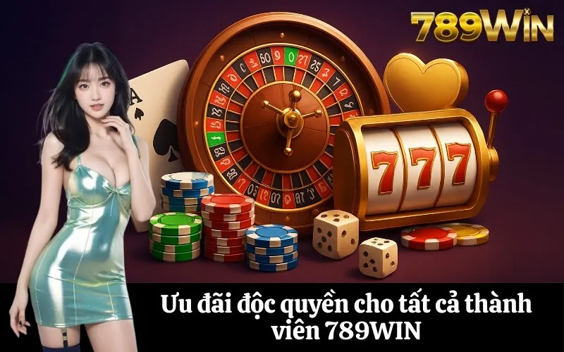 Ưu đãi độc quyền cho tất cả thành viên 789WIN