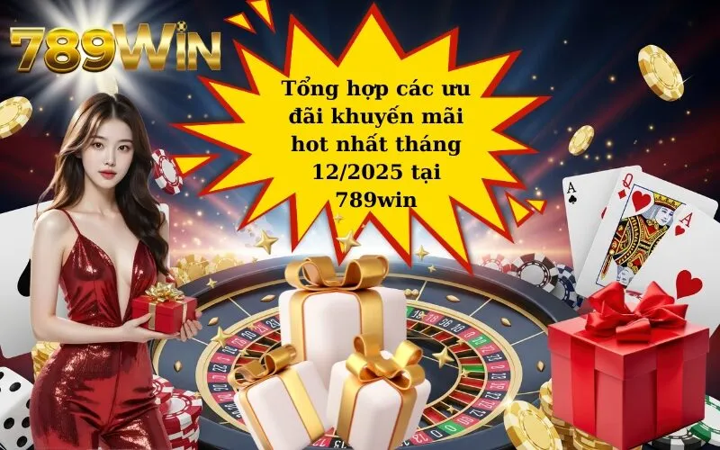 Tổng hợp các ưu đãi khuyến mãi hot nhất tháng 12/2025 tại 789win